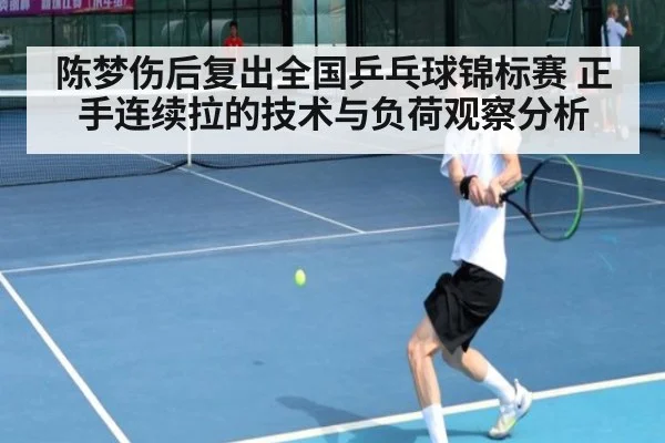 陈梦伤后复出全国乒乓球锦标赛 正手连续拉的技术与负荷观察分析